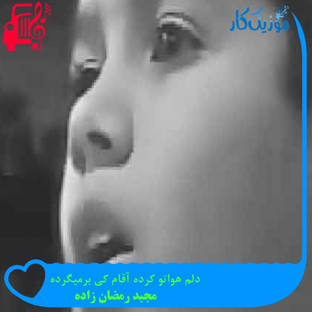 آهنگ دلم هواتو کرده آقام کی برمیگرده از مجید رمضان زاده + متن ترانه