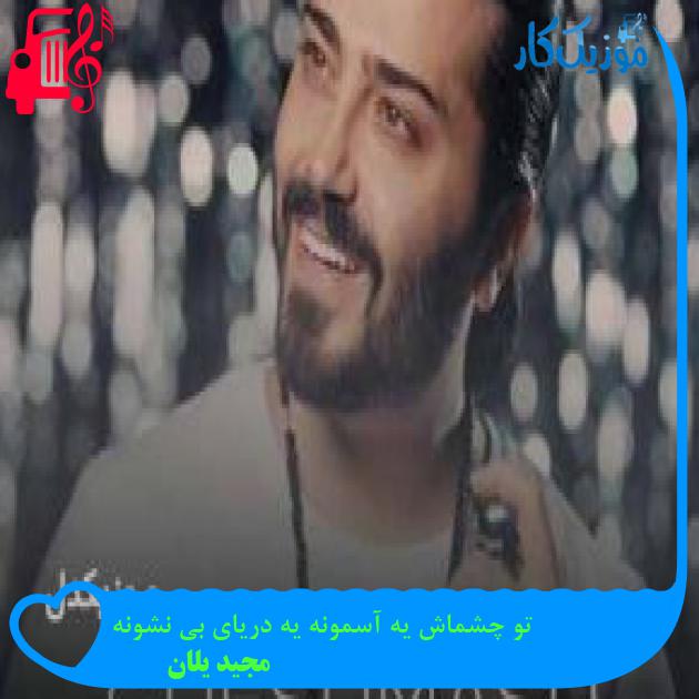 آهنگ تو چشماش یه آسمونه یه دریای بی نشونه از مجید یلان + متن ترانه آهنگ تو چشماش یه آسمونه یه دریای بی نشونه از مجید یلان + متن ترانه