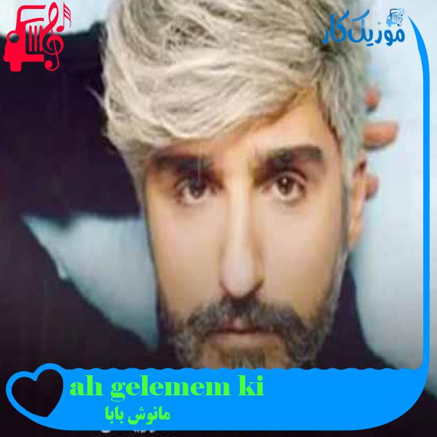 آهنگ ah gelemem ki از مانوش بابا + متن ترانه آهنگ ah gelemem ki از مانوش بابا + متن ترانه