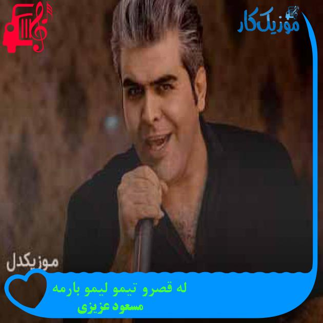آهنگ له قصرو تیمو لیمو بارمه از مسعود عزیزی + متن ترانه آهنگ له قصرو تیمو لیمو بارمه از مسعود عزیزی + متن ترانه