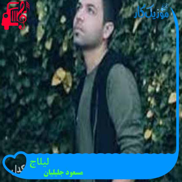 آهنگ لیلاج از مسعود جلیلیان + متن ترانه آهنگ لیلاج از مسعود جلیلیان + متن ترانه