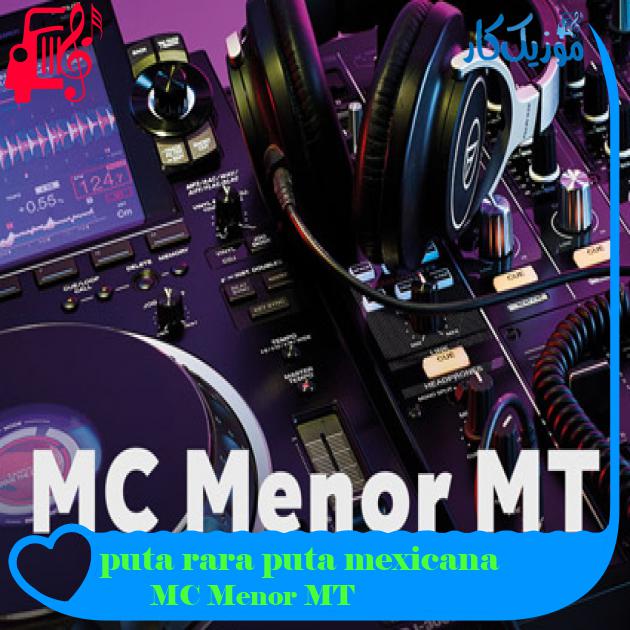 آهنگ puta rara puta mexicana از MC Menor MT آهنگ puta rara puta mexicana از MC Menor MT