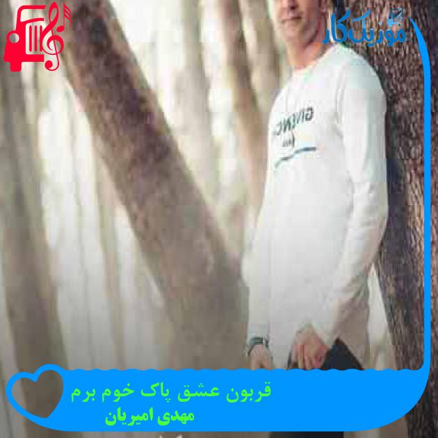 آهنگ قربون عشق پاک خوم برم از مهدی امیریان + متن ترانه آهنگ قربون عشق پاک خوم برم از مهدی امیریان + متن ترانه