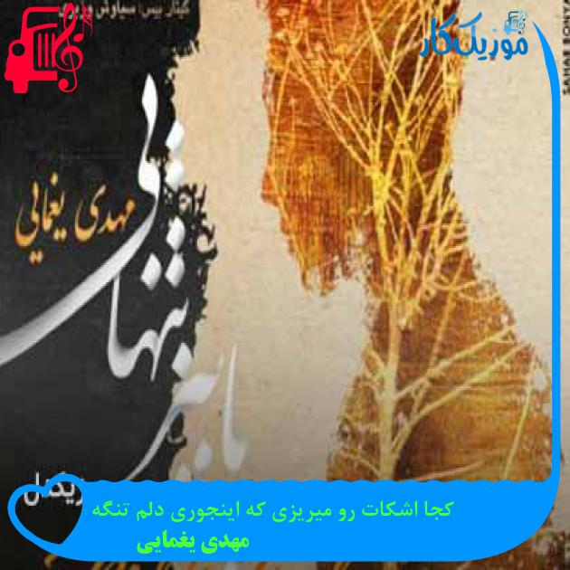 آهنگ کجا اشکات رو میریزی که اینجوری دلم تنگه از مهدی یغمایی + متن ترانه آهنگ کجا اشکات رو میریزی که اینجوری دلم تنگه از مهدی یغمایی + متن ترانه