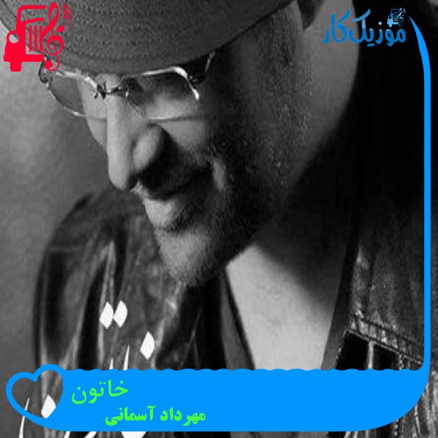 آهنگ خاتون از مهرداد آسمانی + متن ترانه آهنگ خاتون از مهرداد آسمانی + متن ترانه