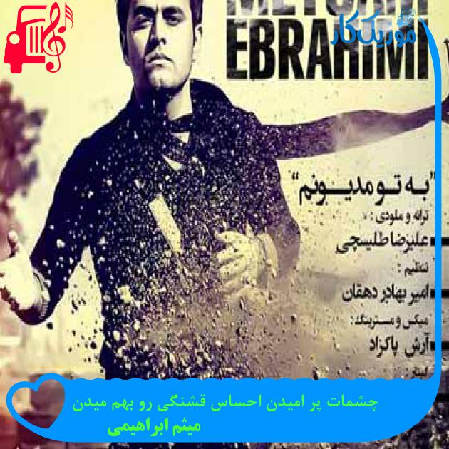 آهنگ چشمات پر امیدن احساس قشنگی رو بهم میدن از میثم ابراهیمی + متن ترانه آهنگ چشمات پر امیدن احساس قشنگی رو بهم میدن از میثم ابراهیمی + متن ترانه
