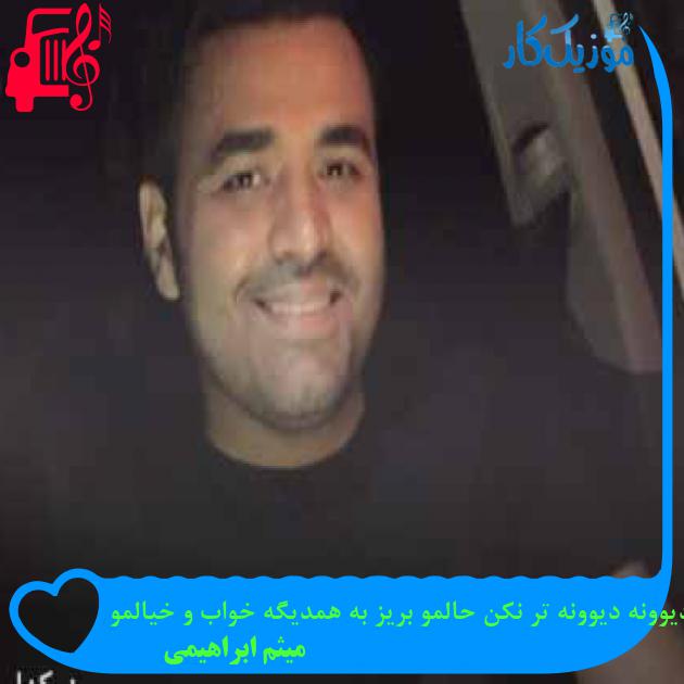 آهنگ دیوونه دیوونه تر نکن حالمو بریز به همدیگه خواب و خیالمو از میثم ابراهیمی + متن ترانه آهنگ دیوونه دیوونه تر نکن حالمو بریز به همدیگه خواب و خیالمو از میثم ابراهیمی + متن ترانه