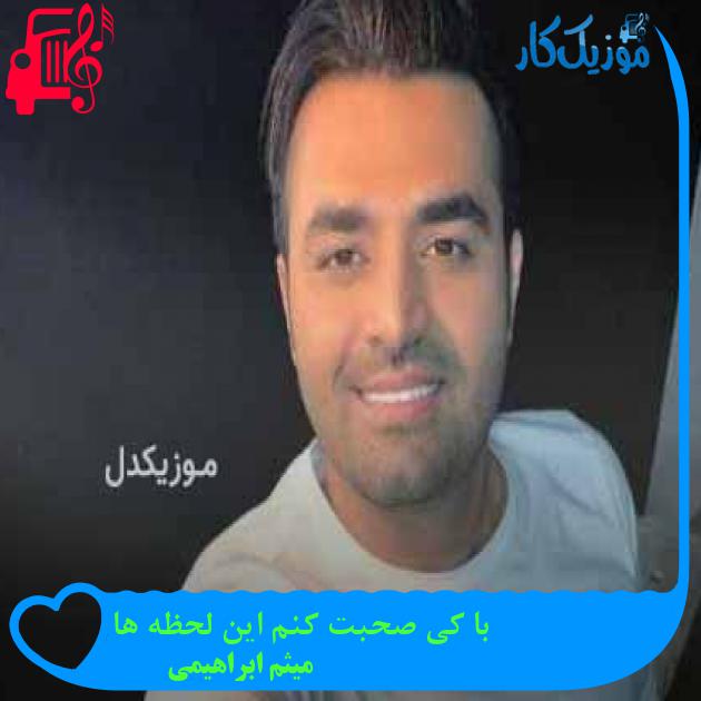 آهنگ با کی صحبت کنم این لحظه ها از میثم ابراهیمی + متن ترانه
