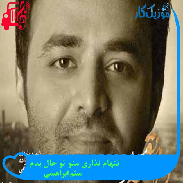 آهنگ تنهام نذاری منو تو حال بدم از میثم ابراهیمی + متن ترانه آهنگ تنهام نذاری منو تو حال بدم از میثم ابراهیمی + متن ترانه