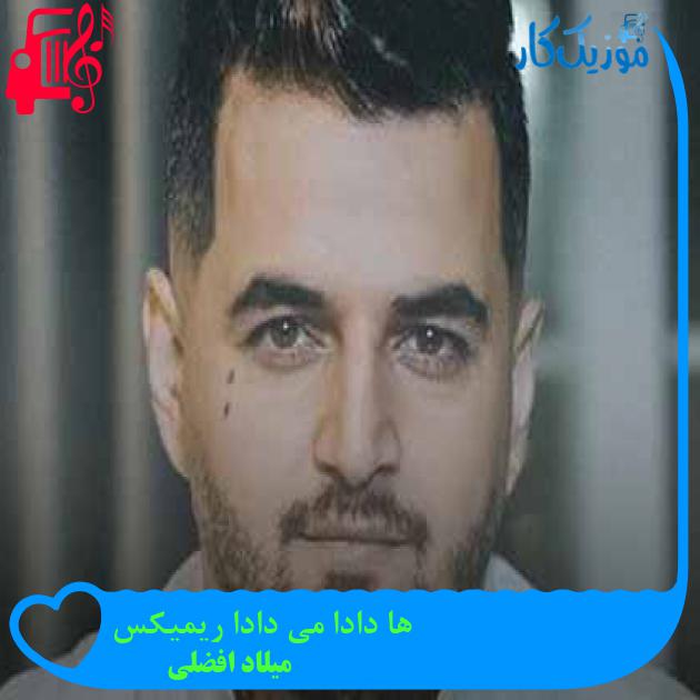 آهنگ ها دادا می دادا ریمیکس از میلاد افضلی + متن ترانه آهنگ ها دادا می دادا ریمیکس از میلاد افضلی + متن ترانه