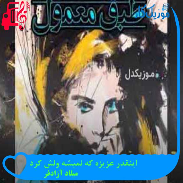 آهنگ اینقدر عزیزه که نمیشه ولش کرد از میلاد آزادفر + متن ترانه