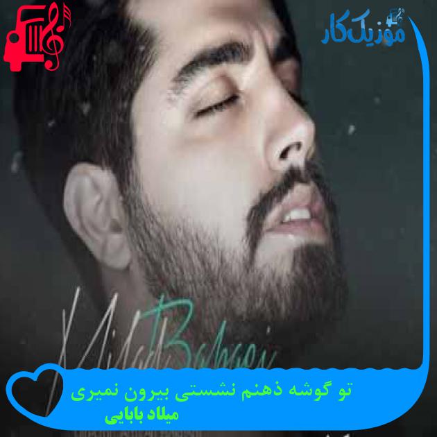 آهنگ تو گوشه ذهنم نشستی بیرون نمیری از میلاد بابایی + متن ترانه