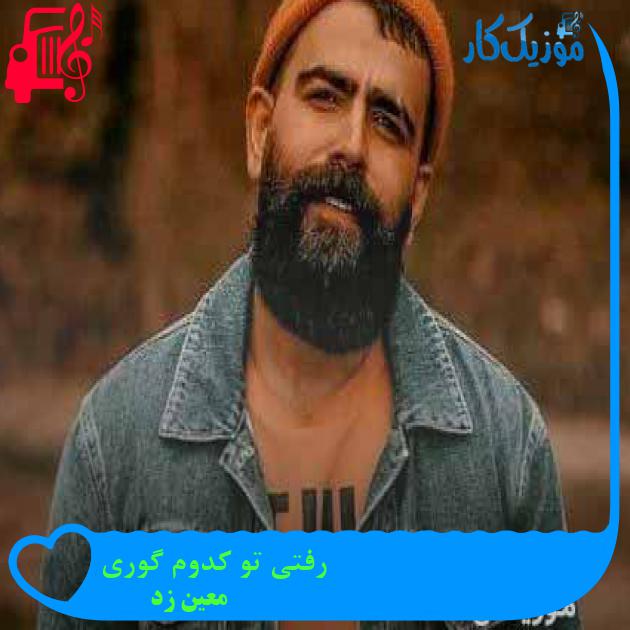 آهنگ رفتی تو کدوم گوری از معین زد + متن ترانه آهنگ رفتی تو کدوم گوری از معین زد + متن ترانه