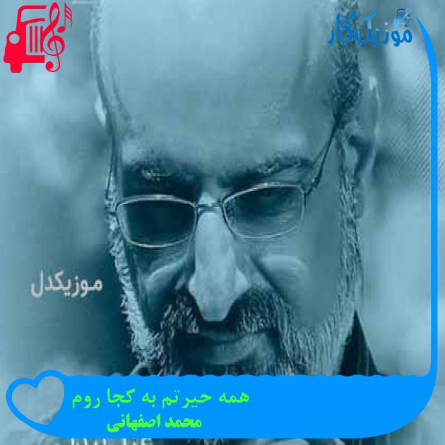 آهنگ همه حیرتم به کجا روم از محمد اصفهانی + متن ترانه آهنگ همه حیرتم به کجا روم از محمد اصفهانی + متن ترانه