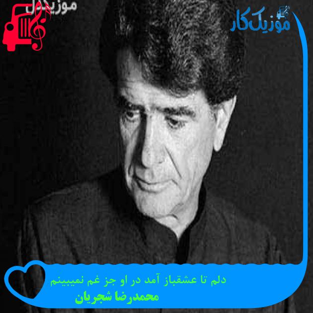 آهنگ دلم تا عشقباز آمد در او جز غم نمیبینم از محمدرضا شجریان + متن ترانه