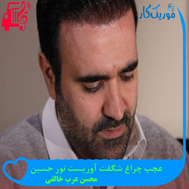 آهنگ عجب چراغ شگفت آوریست نور حسین از محسن عرب خالقی آهنگ عجب چراغ شگفت آوریست نور حسین از محسن عرب خالقی
