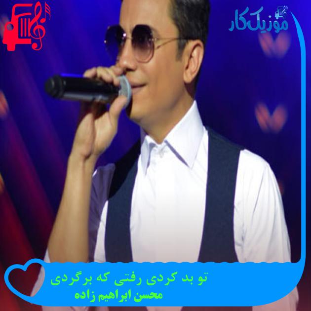 آهنگ تو بد کردی رفتی که برگردی از محسن ابراهیم زاده