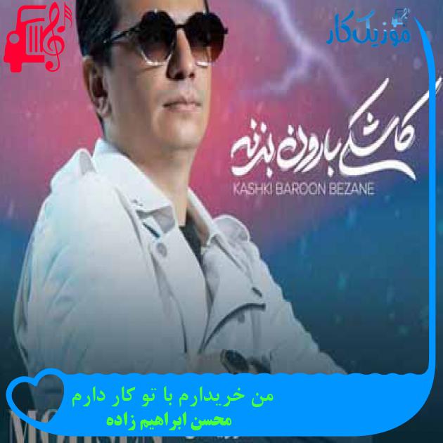 آهنگ من خریدارم با تو کار دارم از محسن ابراهیم زاده + متن ترانه آهنگ من خریدارم با تو کار دارم از محسن ابراهیم زاده + متن ترانه
