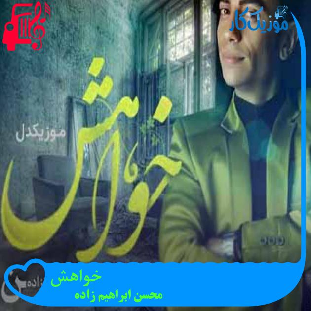 آهنگ خواهش از محسن ابراهیم زاده + متن ترانه آهنگ خواهش از محسن ابراهیم زاده + متن ترانه