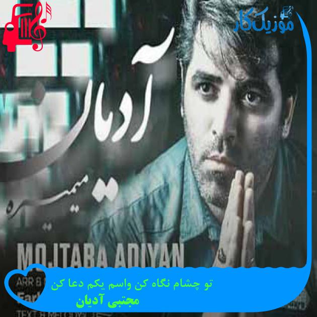 آهنگ تو چشام نگاه کن واسم یکم دعا کن از مجتبی آدیان + متن ترانه آهنگ تو چشام نگاه کن واسم یکم دعا کن از مجتبی آدیان + متن ترانه