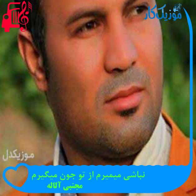 آهنگ نباشی میمیرم از تو جون میگیرم از مجتبی آلاله + متن ترانه