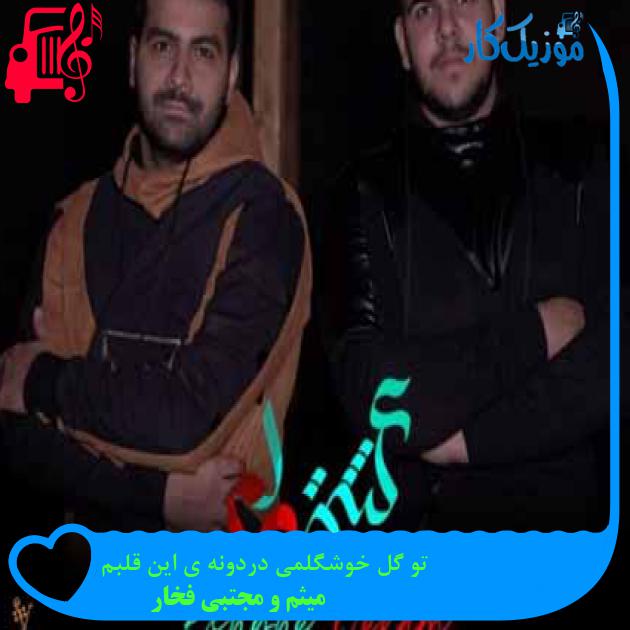 آهنگ تو گل خوشگلمی دردونه ی این قلبم از میثم و مجتبی فخار + متن ترانه