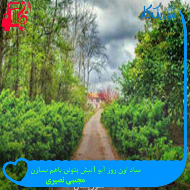 آهنگ میاد اون روز آبو آتیش بتونن باهم بسازن از مجتبی نصیری + متن ترانه آهنگ میاد اون روز آبو آتیش بتونن باهم بسازن از مجتبی نصیری + متن ترانه