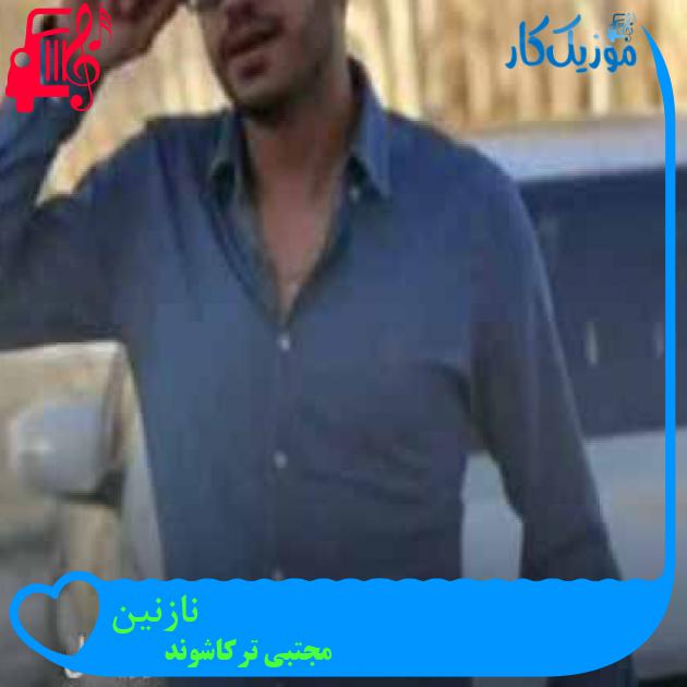 آهنگ نازنین از مجتبی ترکاشوند + متن ترانه