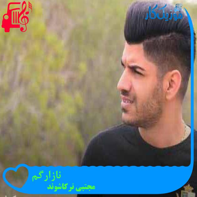 آهنگ نازارگم از مجتبی ترکاشوند + متن ترانه آهنگ نازارگم از مجتبی ترکاشوند + متن ترانه