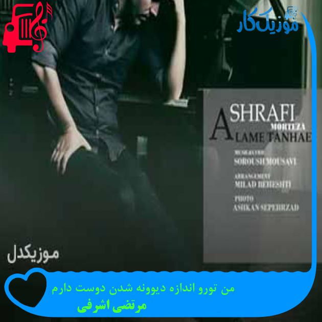 آهنگ من تورو اندازه دیوونه شدن دوست دارم از مرتضی اشرفی + متن ترانه