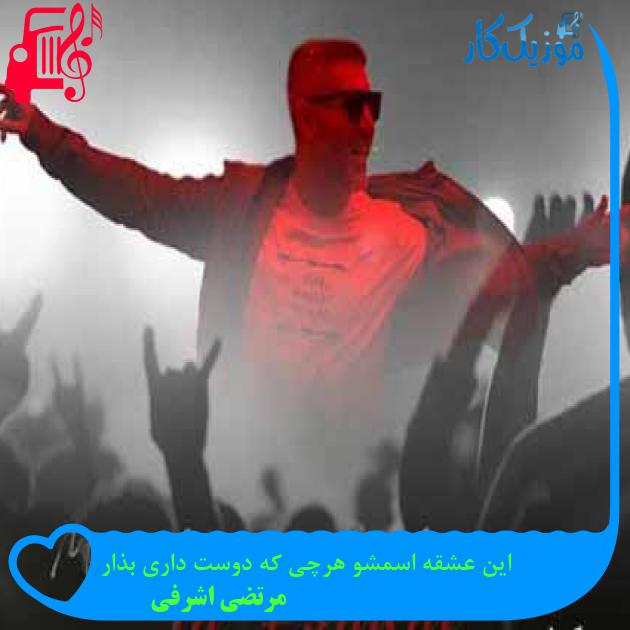 آهنگ این عشقه اسمشو هرچی که دوست داری بذار از مرتضی اشرفی + متن ترانه آهنگ این عشقه اسمشو هرچی که دوست داری بذار از مرتضی اشرفی + متن ترانه