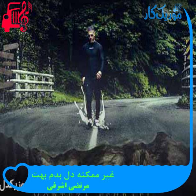 آهنگ غیر ممکنه دل بدم بهت از مرتضی اشرفی + متن ترانه آهنگ غیر ممکنه دل بدم بهت از مرتضی اشرفی + متن ترانه
