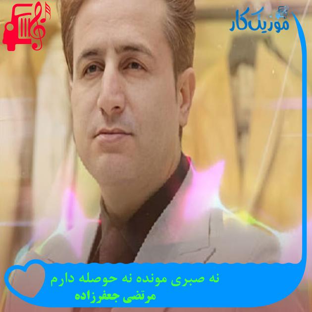 آهنگ نه صبری مونده نه حوصله دارم از مرتضی جعفرزاده آهنگ نه صبری مونده نه حوصله دارم از مرتضی جعفرزاده