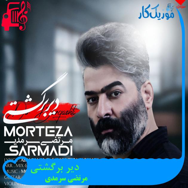 آهنگ دیر برگشتی از مرتضی سرمدی + متن ترانه آهنگ دیر برگشتی از مرتضی سرمدی + متن ترانه
