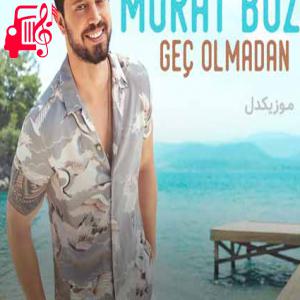 دانلود آهنگ آهنگ geç olmadan از murat boz + متن ترانه