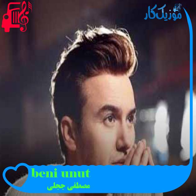 آهنگ beni unut از مصطفی ججلی + متن ترانه آهنگ beni unut از مصطفی ججلی + متن ترانه