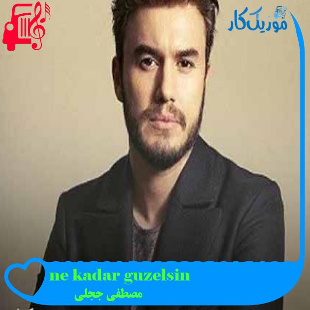 آهنگ ne kadar guzelsin از مصطفی ججلی + متن ترانه آهنگ ne kadar guzelsin از مصطفی ججلی + متن ترانه