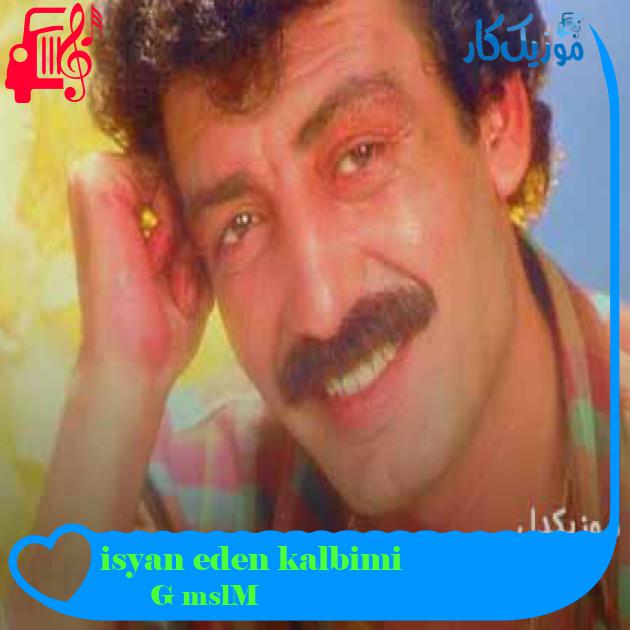 آهنگ isyan eden kalbimi از Müslüm Gürses + متن ترانه آهنگ isyan eden kalbimi از Müslüm Gürses + متن ترانه