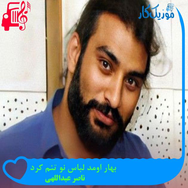 آهنگ بهار اومد لباس نو تنم کرد از ناصر عبداللهی + متن ترانه آهنگ بهار اومد لباس نو تنم کرد از ناصر عبداللهی + متن ترانه