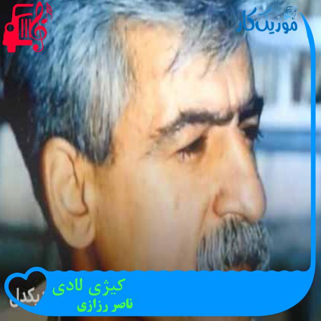 آهنگ کیژی لادی از ناصر رزازی + متن ترانه آهنگ کیژی لادی از ناصر رزازی + متن ترانه