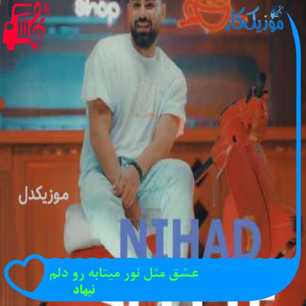 آهنگ عشق مثل نور میتابه رو دلم از نیهاد + متن ترانه آهنگ عشق مثل نور میتابه رو دلم از نیهاد + متن ترانه