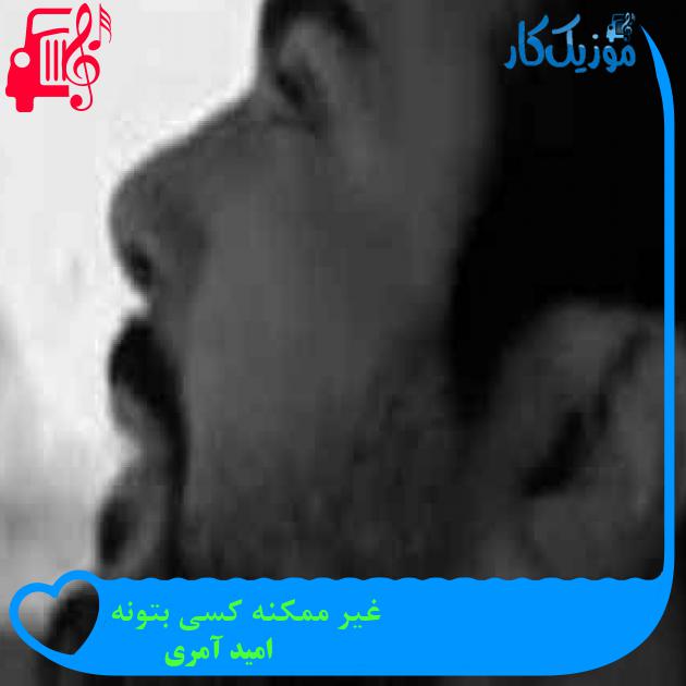 آهنگ غیر ممکنه کسی بتونه از امید آمری + متن ترانه آهنگ غیر ممکنه کسی بتونه از امید آمری + متن ترانه