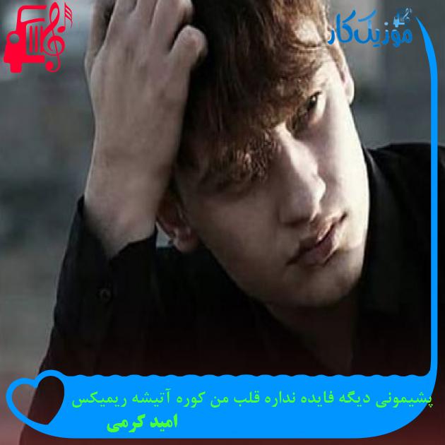 آهنگ پشیمونی دیگه فایده نداره قلب من کوره آتیشه ریمیکس از امید کرمی