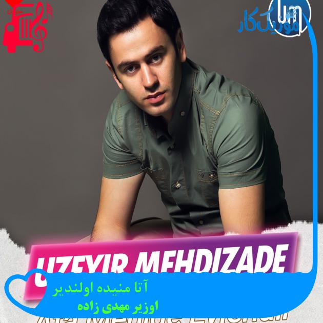 آهنگ آتا منیده اولندیر از اوزیر مهدی زاده + متن ترانه آهنگ آتا منیده اولندیر از اوزیر مهدی زاده + متن ترانه