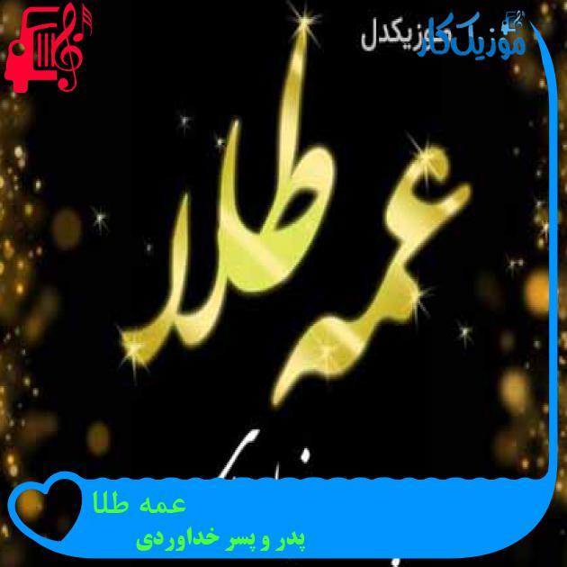 آهنگ عمه طلا از پدر و پسر خداوردی + متن ترانه آهنگ عمه طلا از پدر و پسر خداوردی + متن ترانه