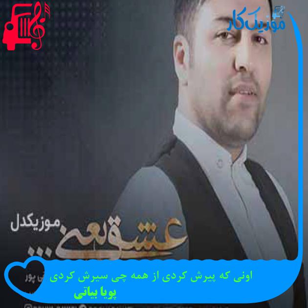 آهنگ اونی که پیرش کردی از همه چی سیرش کردی از پویا بیاتی + متن ترانه