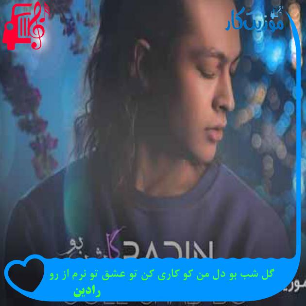 آهنگ گل شب بو دل من کو کاری کن تو عشق تو نرم از رو از رادین + متن ترانه