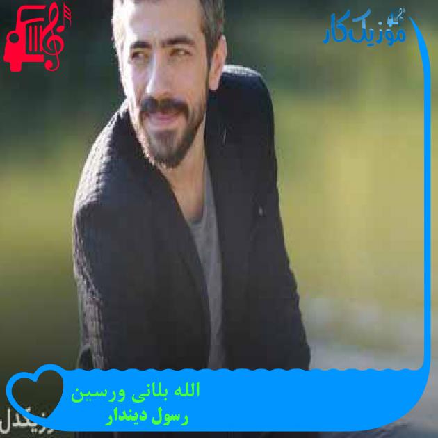 آهنگ الله بلانی ورسین از رسول دیندار + متن ترانه آهنگ الله بلانی ورسین از رسول دیندار + متن ترانه