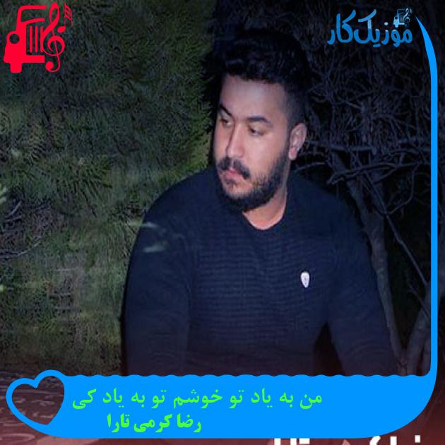 آهنگ من به یاد تو خوشم تو به یاد کی از رضا کرمی تارا + متن ترانه آهنگ من به یاد تو خوشم تو به یاد کی از رضا کرمی تارا + متن ترانه