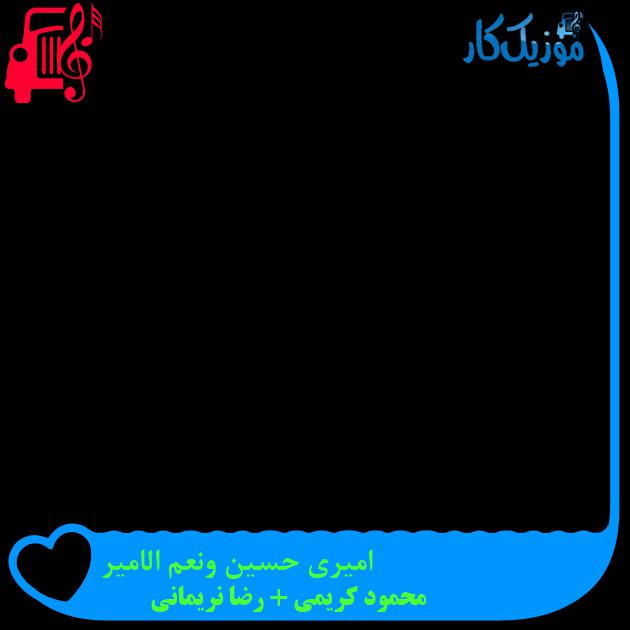 آهنگ امیری حسین ونعم الامیر از محمود کریمی + رضا نریمانی + متن ترانه آهنگ امیری حسین ونعم الامیر از محمود کریمی + رضا نریمانی + متن ترانه